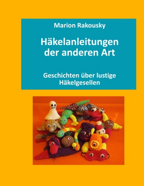 Häkelanleitungen der anderen Art - Marion Rakousky