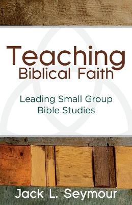 Teaching Biblical Faith - Jack L. Seymour