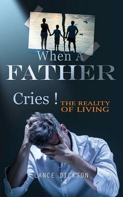 When A Father Cries! - Lance Dickson