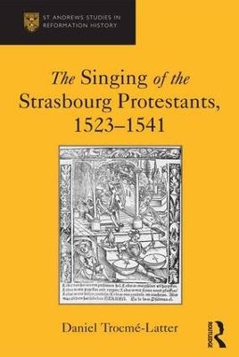 The Singing of the Strasbourg Protestants, 1523-1541 - Daniel Trocme-Latter