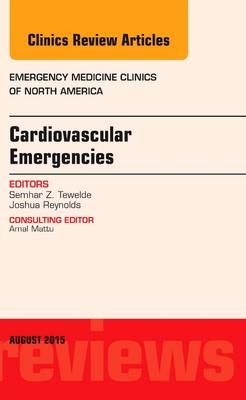 Cardiovascular Emergencies, An Issue of Emergency Medicine Clinics of North America - Semhar Z. Tewelde