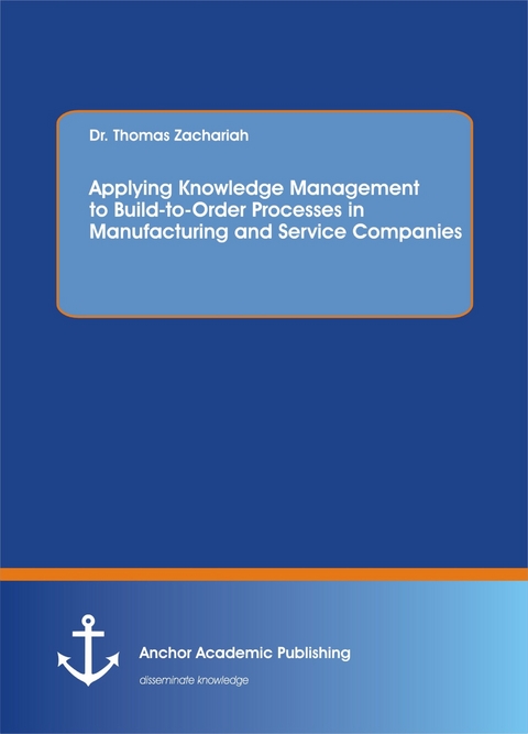 Applying Knowledge Management to Build-to-Order Processes in Manufacturing and Service Companies -  Dr. Thomas Zachariah