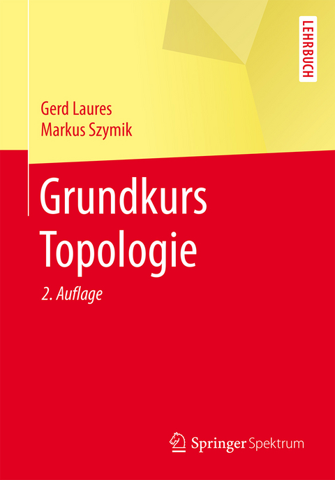 Grundkurs Topologie - Gerd Laures, Markus Szymik