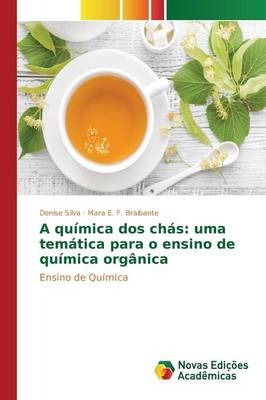 A quÃ­mica dos chÃ¡s: uma temÃ¡tica para o ensino de quÃ­mica orgÃ¢nica - Denise Silva, Mara E. F. Braibante