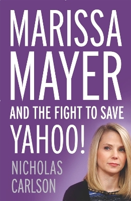 Marissa Mayer and the Fight to Save Yahoo! - Nicholas Carlson