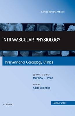 Intravascular Physiology, An Issue of Interventional Cardiology Clinics 4-4 - Allen Jeremias