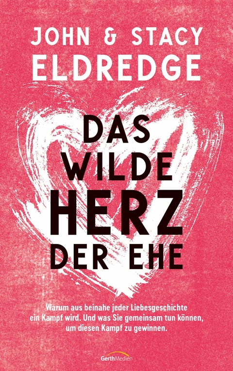 Das wilde Herz der Ehe -  John Eldredge,  Stacy Eldredge