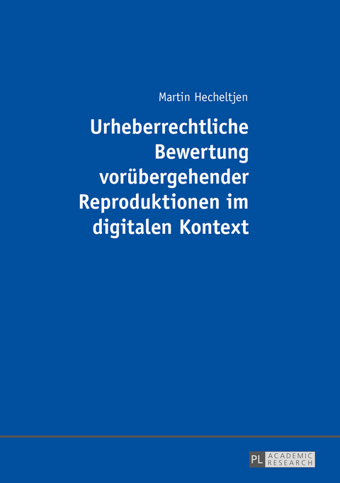 Urheberrechtliche Bewertung vorübergehender Reproduktionen im digitalen Kontext - Martin Hecheltjen