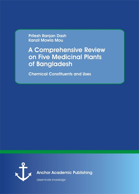 A Comprehensive Review on Five Medicinal Plants of Bangladesh. Chemical Constituents and Uses -  Pritesh Ranjan Dash,  Kanzil Mowla Mou