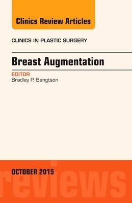 Breast Augmentation, An Issue of Clinics in Plastic Surgery - Bradley P. Bengtson