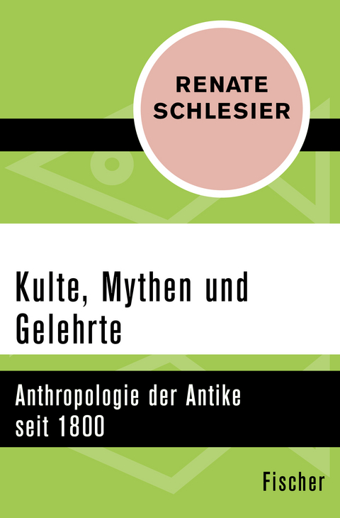 Kulte, Mythen und Gelehrte - Renate Schlesier