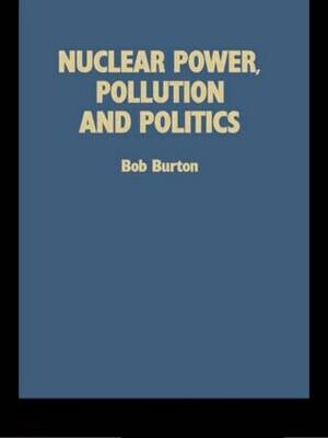 Nuclear Power, Pollution and Politics - Bob Burton