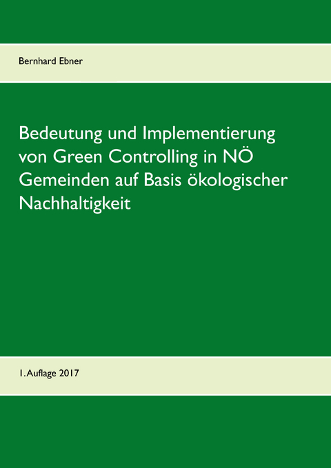 Bedeutung und Implementierung von Green Controlling in NÖ Gemeinden auf Basis ökologischer Nachhaltigkeit -  Bernhard Ebner