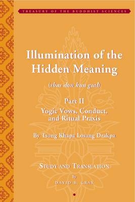 Illumination of the Hidden Meaning Part II – Yogic  Vows, Conduct, and Ritual Praxis – By Tsong Khapa Losang Drakpa - David Gray