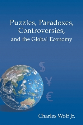 Puzzles, Paradoxes, Controversies, and the Global Economy - Charles Wolf Jr.