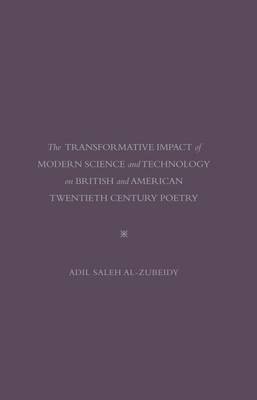 The Transformative Impact Of Modern Science and Technology On British and American Twentieth Century Poetry - Adil Saleh Al-Zubeidy