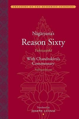 Nagarjuna′s Reason Sixy (Yuktisastika) with Candrakirtis Commentary (Yuktisastikavrtti) - Joseph Loizzo
