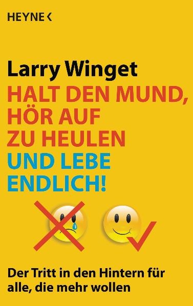 Halt den Mund, hör auf zu heulen und lebe endlich! - Larry Winget