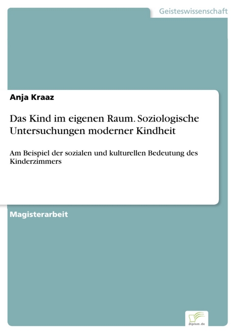 Das Kind im eigenen Raum. Soziologische Untersuchungen moderner Kindheit -  Anja Kraaz