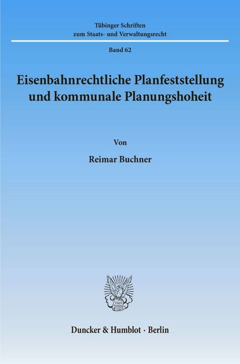 Eisenbahnrechtliche Planfeststellung und kommunale Planungshoheit. - Reimar Buchner