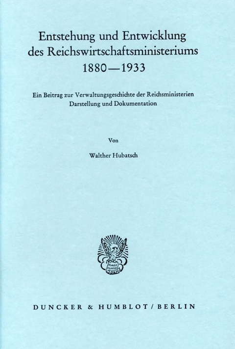 Entstehung und Entwicklung des Reichswirtschaftsministeriums 1880–1933. - Walther Hubatsch