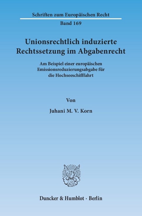 Unionsrechtlich induzierte Rechtssetzung im Abgabenrecht. - Juhani M. V. Korn