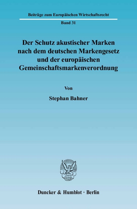 Der Schutz akustischer Marken nach dem deutschen Markengesetz und der europäischen Gemeinschaftsmarkenverordnung. - Stephan Bahner