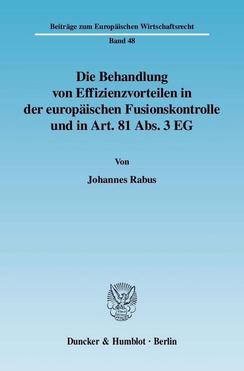 Die Behandlung von Effizienzvorteilen in der europäischen Fusionskontrolle und in Art. 81 Abs. 3 EG. - Johannes Rabus