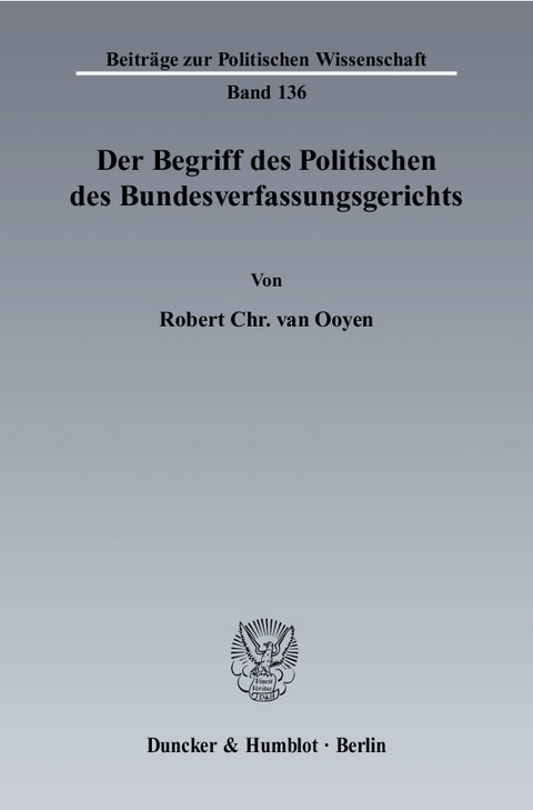 Der Begriff des Politischen des Bundesverfassungsgerichts. - Robert Chr. van Ooyen