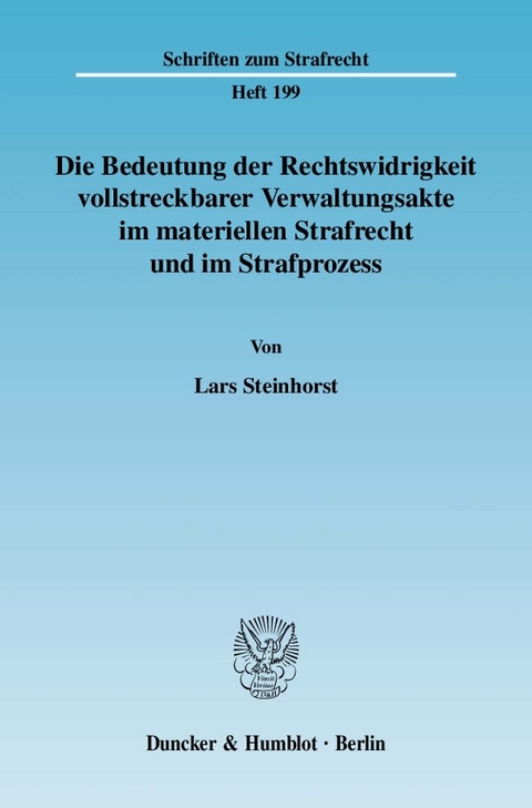 Die Bedeutung der Rechtswidrigkeit vollstreckbarer Verwaltungsakte im materiellen Strafrecht und im Strafprozess. - Lars Steinhorst