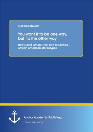 You want it to be one way, but it's the other way: How David Simon's The Wire Maintains African American Stereotypes - Eike RÃ¼debusch