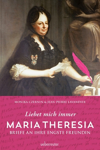 Maria Theresia - Liebet mich immer - Monika Czernin; Jean-Pierre Lavandier