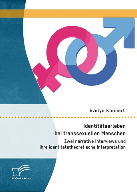 Identitätserleben bei transsexuellen Menschen: Zwei narrative Interviews und ihre identitätstheoretische Interpretation - Evelyn Kleinert