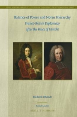 Balance of Power and Norm Hierarchy: Franco-British Diplomacy after the Peace of Utrecht - Frederik Dhondt