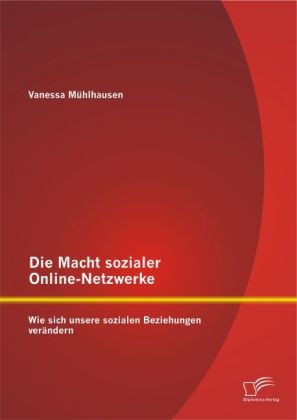 Die Macht sozialer Online-Netzwerke: Wie sich unsere sozialen Beziehungen verändern - Vanessa Mühlhausen