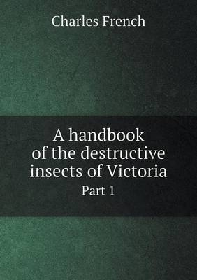 A handbook of the destructive insects of Victoria Part 1 - Charles French