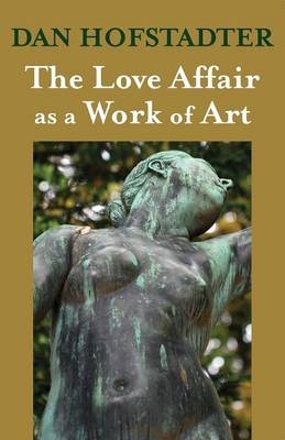 The Love Affair as a Work of Art - Dan Hofstadter