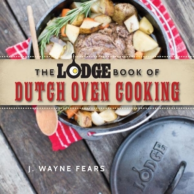 The Lodge Book of Dutch Oven Cooking - J. Wayne Fears