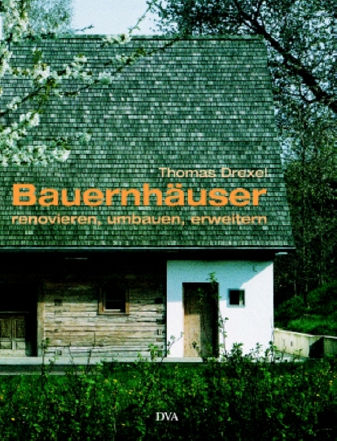 Bauernhäuser renovieren, umbauen und erweitern - Thomas Drexel