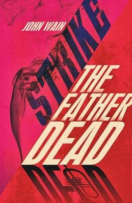 Strike The Father Dead - John Wain