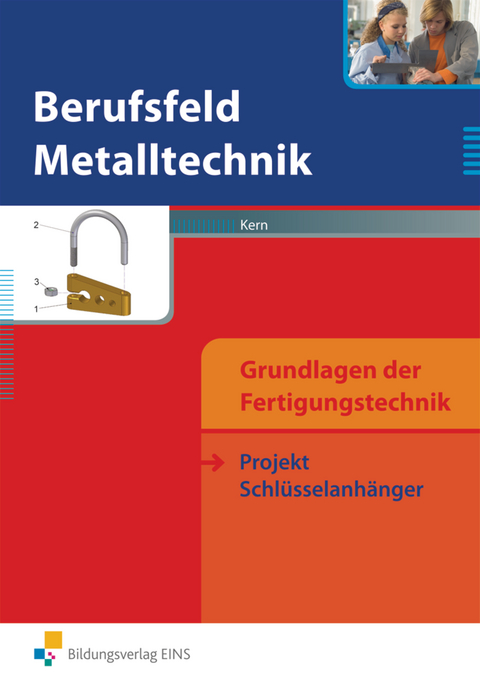 Berufsfeld Metalltechnik - Grundlagen der Fertigungstechnik - Georg Kern