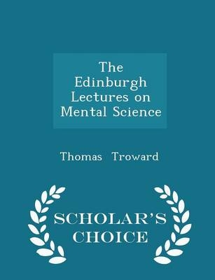 The Edinburgh Lectures on Mental Science - Scholar's Choice Edition - T 1847-1916 Troward