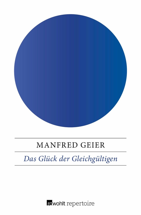 Das Glück der Gleichgültigen -  Manfred Geier
