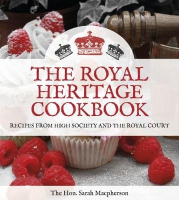 The Royal Heritage Cookbook - The Hon. Sarah Macpherson