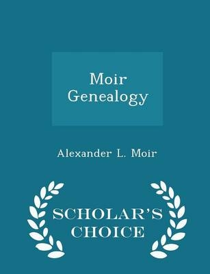 Moir Genealogy - Scholar's Choice Edition - Alexander L Moir