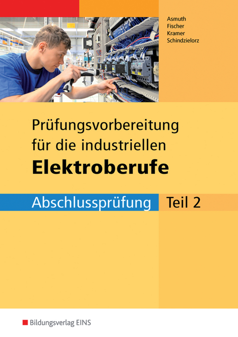 Prüfungsvorbereitungen / Prüfungsvorbereitung für die industriellen Elektroberufe - Markus Asmuth, Udo Fischer, Thomas Kramer, Markus Schindzielorz