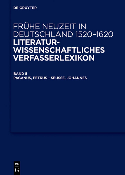 Frühe Neuzeit in Deutschland. 1520-1620 / Paganus, Petrus – Seusse, Johannes - 