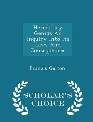 Hereditary Genius an Inquiry Into Its Laws and Consequences - Scholar's Choice Edition - Francis Galton