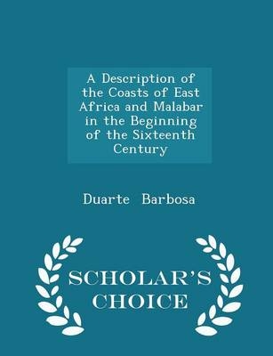 A Description of the Coasts of East Africa and Malabar in the Beginning of the Sixteenth Century - Scholar's Choice Edition - Duarte Barbosa