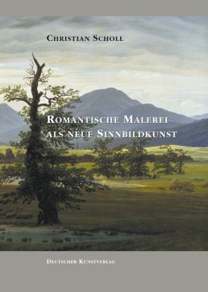 Romantische Malerei als neue Sinnbildkunst - Christian Scholl